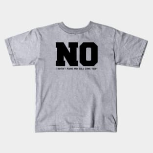 No I haven’t found any gold coins Kids T-Shirt